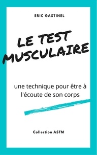 Eric Gastinel - Le Test musculaire - Une technique pour être à l'écoute de son corps.