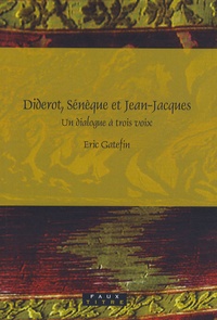 Eric Gatefin - Diderot, Sénèque et Jean-Jacques - Un dialogue à trois voix.