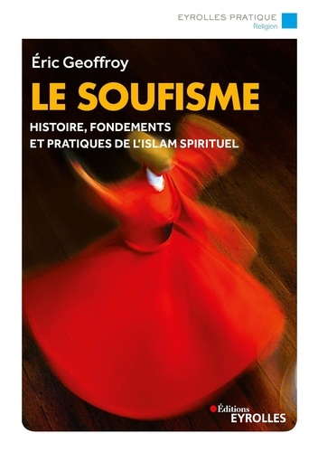 Le soufisme. Histoire, fondements et pratiques de l'Islam spirituel 2e édition