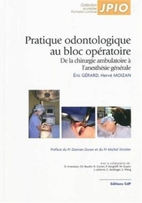 Eric Gérard et Hervé Moizan - Pratique odontologique au bloc opératoire - De la chirurgie ambulatoire à l'anesthésie générale.
