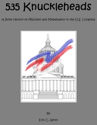  Eric Gerst - 535 Knuckleheads A Brief History of Mischief  and Misbehavior in the U.S. Congress.