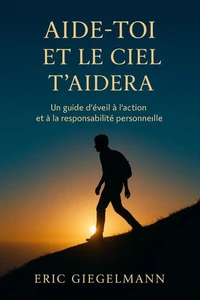Aide-toi et le ciel t’aidera, Un guide d’éveil à l’action et à la responsabilité personnelle