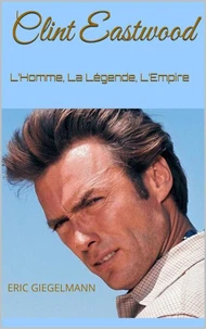 Clint Eastwood: L’Homme, La Légende, L’Empire