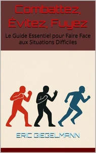 Combattez, Évitez, Fuyez  Le Guide Essentiel pour Faire Face aux Situations Difficiles