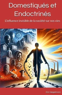 Domestiqués et Endoctrinés: L’influence invisible de la société sur nos vies