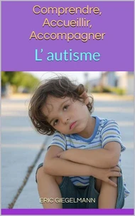L’autisme: Comprendre, Accueillir, Accompagner