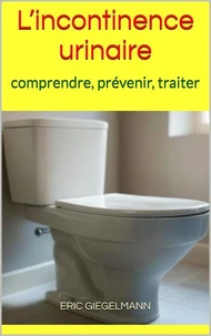 L’incontinence urinaire: comprendre, prévenir, traiter