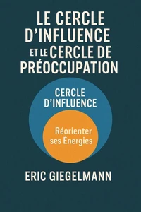 Le Cercle d’Influence et le Cercle de Préoccupation, Réorienter ses Énergies