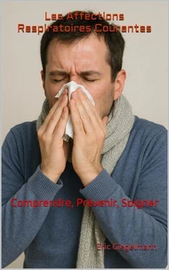 Les Affections Respiratoires Courantes: Comprendre, Prévenir, Soigner (Santé, médecine et bien être)