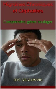 Migraines Chroniques et Céphalées: Comprendre, gérer, soulager