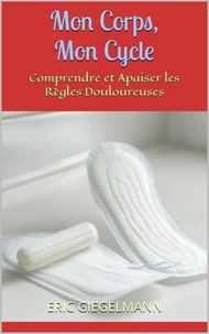 Mon Corps, Mon Cycle: Comprendre et Apaiser les Règles Douloureuses