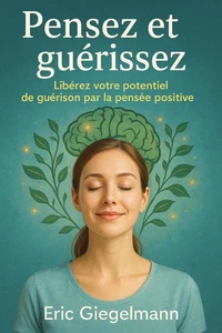 Pensez et guérissez, Libérez votre potentiel de guérison par la pensée positive