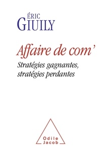 Eric Giuily - Affaire de com' - Stratégies gagnantes, stratégies perdantes.