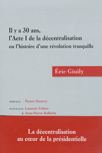 Eric Giuily - Il y a 30 ans, l'Acte I de la décentralisation ou l'histoire d'une révolution tranquille.
