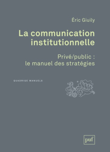 Eric Giuily - La communication institutionnelle - Privé/public : le manuel des stratégies.