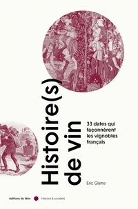 Eric Glatre - Histoire(s) de vin - 33 dates qui façonnèrent les vignobles français.