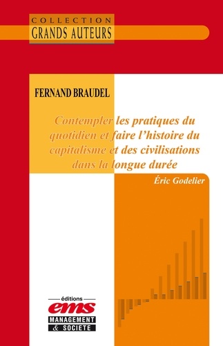 Fernand Braudel - Contempler les pratiques du quotidien et faire l'histoire du capitalisme et des civilisations dans la longue durée