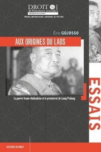 Eric Gojosso - Aux origines du Laos - La guerre franco-thaïlandaise et le protectorat de Luang Prabang.