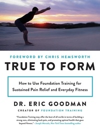 Eric Goodman - True to Form - How to Use Foundation Training for Sustained Pain Relief and Everyday Fitness.