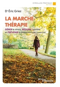 Eric Griez - La marche-thérapie - Gérer le stress, réduire l'anxiété et prévenir la dépression par l'exercice.