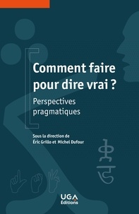 Eric Grillo et Michel Dufour - Comment faire pour dire vrai ? - Perspectives pragmatiques.