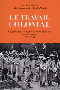Eric Guerassimoff et Issiaka Mandé - Le travail colonial - Engagés et autres mains-d'oeuvre migrantes dans les empires (1850-1950).