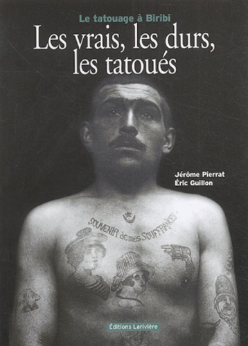 Eric Guillon et Jérôme Pierrat - Les vrais, les durs, les tatoués - Le tatouage à Biribi.