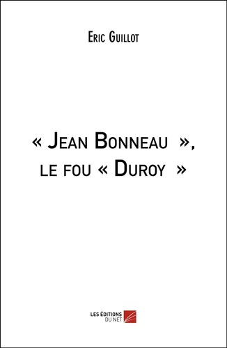 Eric Guillot - « Jean Bonneau », le fou « Duroy ».