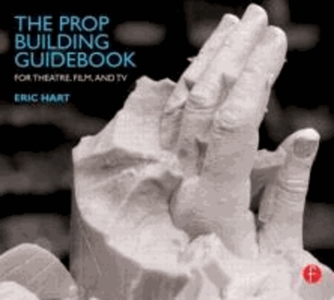 Eric Hart - The Prop Building Guidebook - For Theatre, Film, and TV.