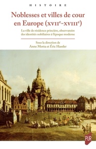 Eric Hassler et Anne Motta - Noblesses et villes de cour en Europe (XVIIe-XVIIIe) - La ville de résidence princière, observatoire des identités nobiliaires à l'époque moderne.