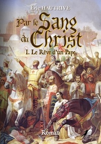 Eric Hautrive - Par le Sang du Christ - 1. Le Rêve d'un Pape.
