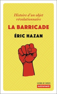Eric Hazan - La Barricade - Histoire d'un objet révolutionnaire.