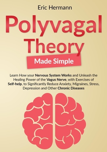  Eric Hermann - Polyvagal Theory Made Simple: Learn how your Nervous System Works to Unleash the Healing Power of the Vagus Nerve with Self-help Exercises to Significantly Reduce Anxiety, Stress and other Diseases.