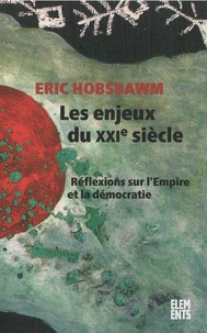 Eric Hobsbawm - Les enjeux du XXIe siècle - Réflexions sur l'Empire et la démocratie.