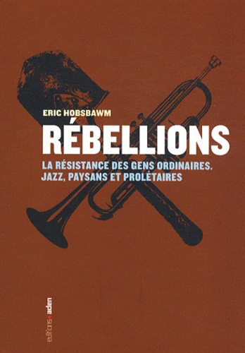 Eric Hobsbawm - Rébellions - La résistance des gens ordinaires - Jazz, paysans et prolétaires.