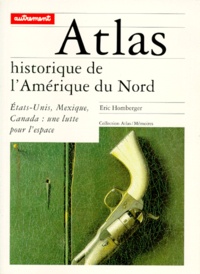 Eric Homberger - Atlas Historique De L'Amerique Du Nord. Etats-Unis, Mexique, Canada : Une Lutte Pour L'Espace.
