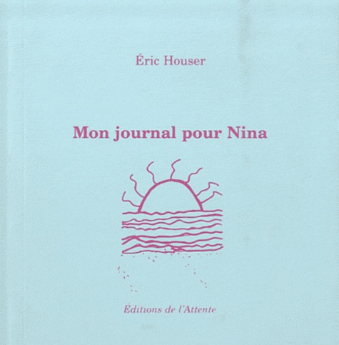 Eric Houser - Mon journal pour Nina (d'été (de poésie)).
