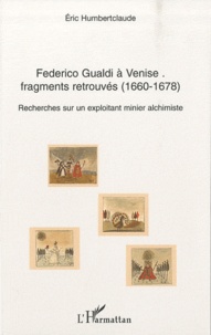 Eric Humbertclaude - Federico Gualdi à Venise : fragments retrouvés (1660-1678) - Recherches sur un exploitant minier alchimiste.