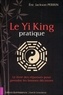Eric Jackson Perrin - Le Yi King pratique - Le livre des réponses pour prendre les bonnes décisions.