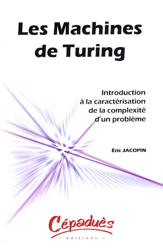 Eric Jacopin - Les machines de Turing - Introduction à la caractérisation de la complexité d'un problème.