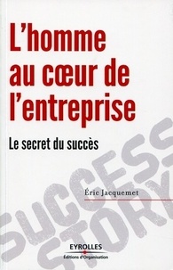 Eric Jacquemet - L'homme au coeur de l'entreprise - Le secret du succès.