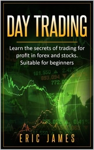  Eric James - Day Trading: Learn the Secrets of Trading for Profit in Forex and Stocks. Suitable for Beginners..