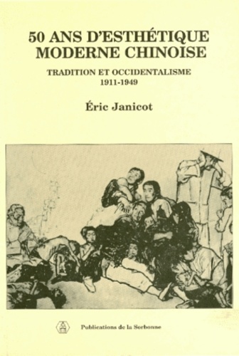 Eric Janicot - 50 Ans D'Esthetique Moderne Chinoise. Tradition Et Occidentalisme, 1911-1949.