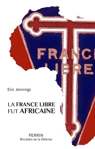 Eric Jennings - La France libre fut africaine.