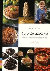 Eric Jubin - Vive les desserts ! - Gâteaux & autres douceurs de Bretagne.