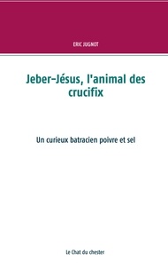 Eric Jugnot - Jeber-Jésus, l'animal des crucifix - Un curieux batracien poivre et sel.