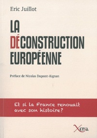 Eric Juillot - La déconstruction européenne - Et si la France renouait avec son histoire ?.