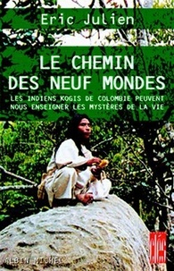 Eric Julien et Eric Julien - Le Chemin des neuf mondes - Les Indiens Kogis de Colombie peuvent nous enseigner les mystères de la vie.
