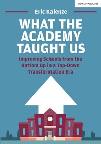 Eric Kalenze - What The Academy Taught Us: Improving Schools from the Bottom Up in a Top-Down Transformation Era.