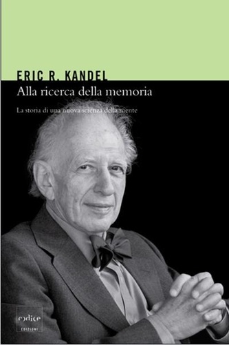 Eric Kandel et Olivero G. - Alla ricerca della memoria. La storia di una nuova scienza della mente.